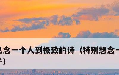 思念一个人到极致的诗，特别想念一个人的句子
