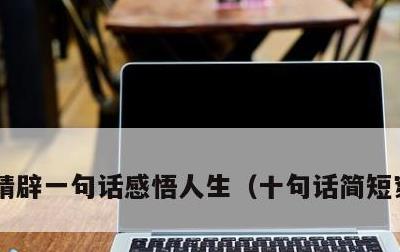 精辟一句话感悟人生，十句话简短穿透人心