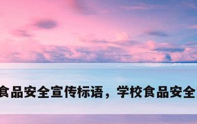 食品安全宣传标语，学校食品安全宣传标语