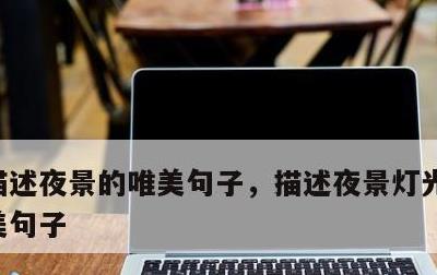 描述夜景的唯美句子，描述夜景灯光璀璨的唯美句子