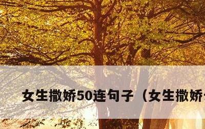 女生撒娇50连句子，女生撒娇长句
