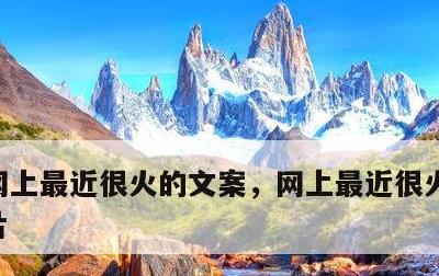 网上最近很火的文案，网上最近很火的文案图片