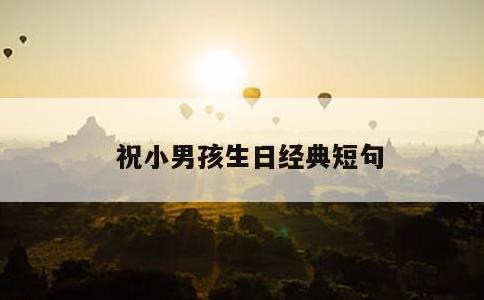 祝小男孩生日经典短句