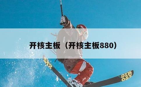 开核主板，开核主板880