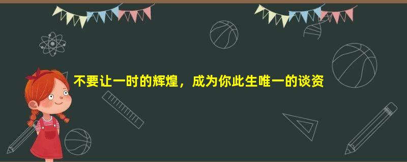 不要让一时的辉煌，成为你此生唯一的谈资